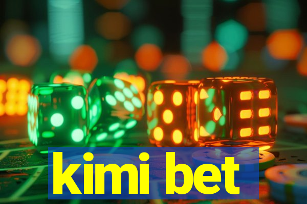 kimi bet