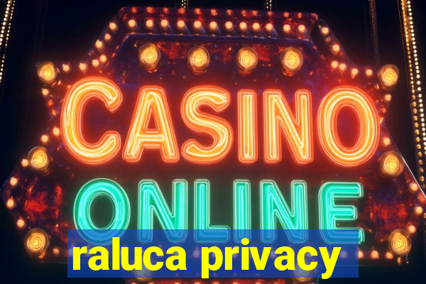 raluca privacy