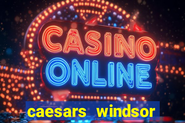 caesars windsor hotel & casino