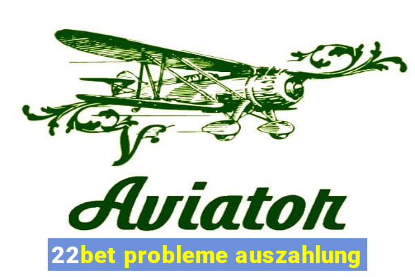 22bet probleme auszahlung