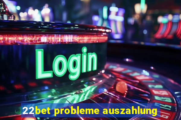 22bet probleme auszahlung