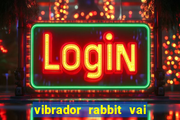 vibrador rabbit vai e vem