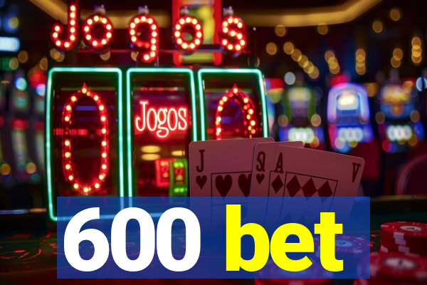 600 bet