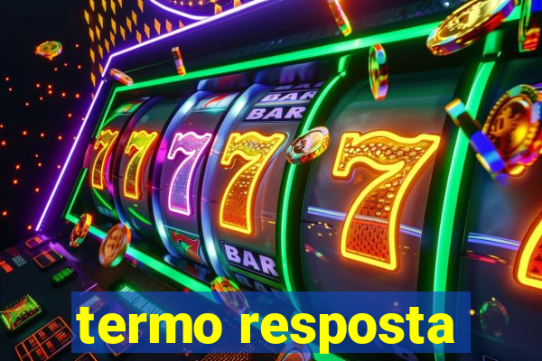 termo resposta