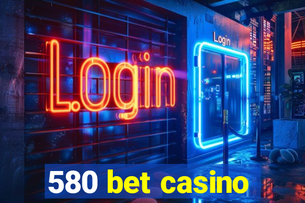 580 bet casino