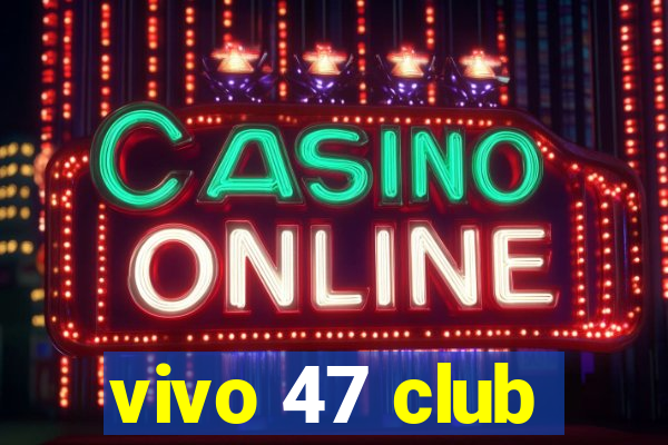 vivo 47 club