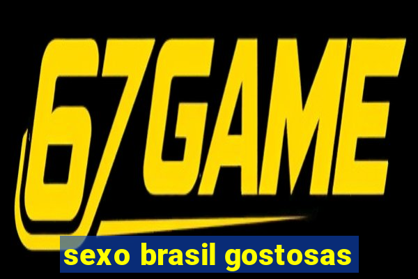 sexo brasil gostosas