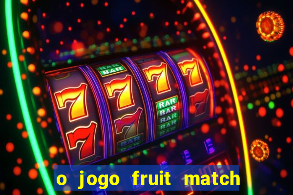 o jogo fruit match paga mesmo