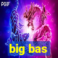 big bas