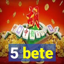 5 bete