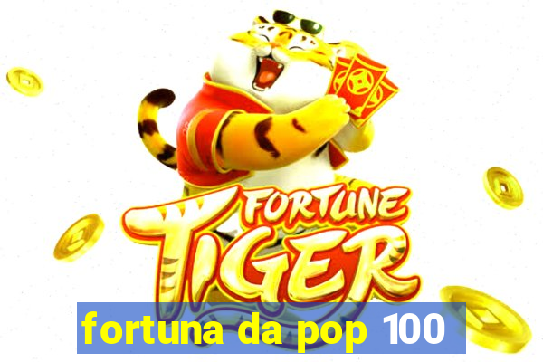 fortuna da pop 100