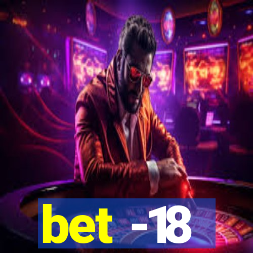 bet -18