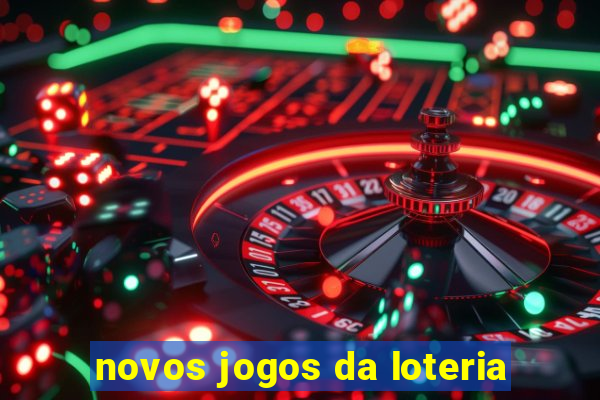 novos jogos da loteria