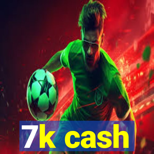 7k cash