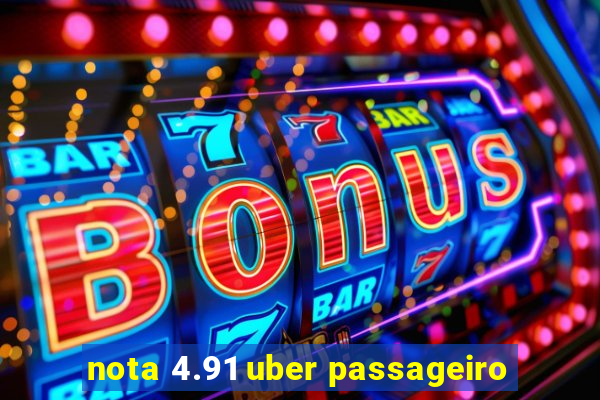 nota 4.91 uber passageiro