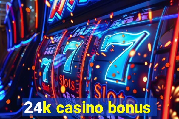 24k casino bonus