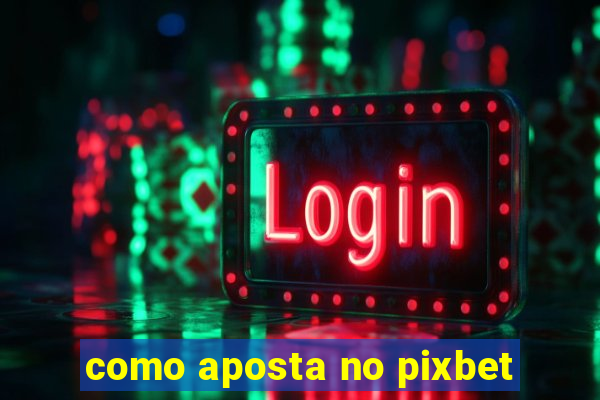 como aposta no pixbet