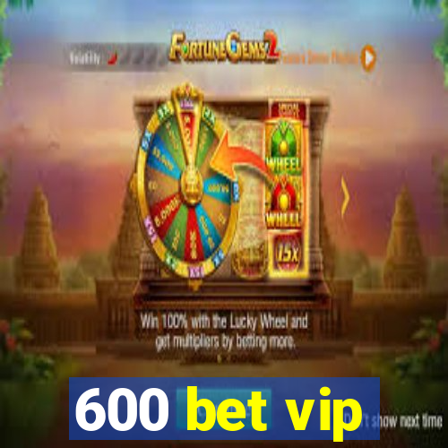 600 bet vip