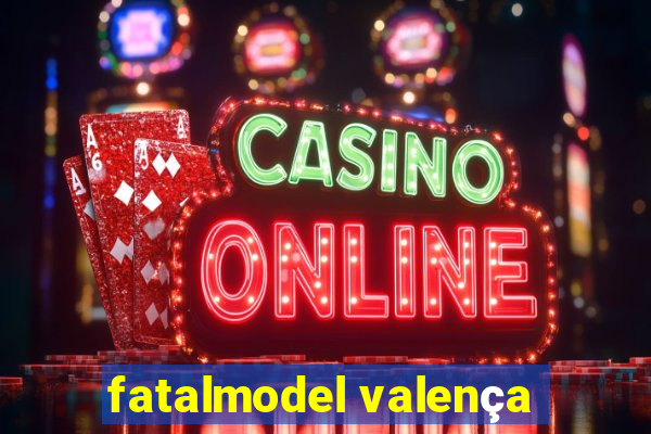 fatalmodel valença