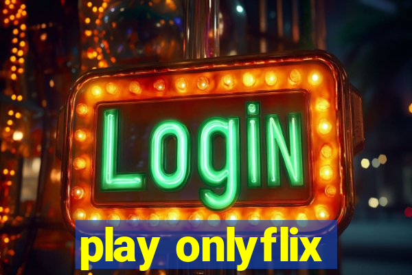 play onlyflix