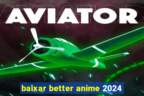 baixar better anime 2024