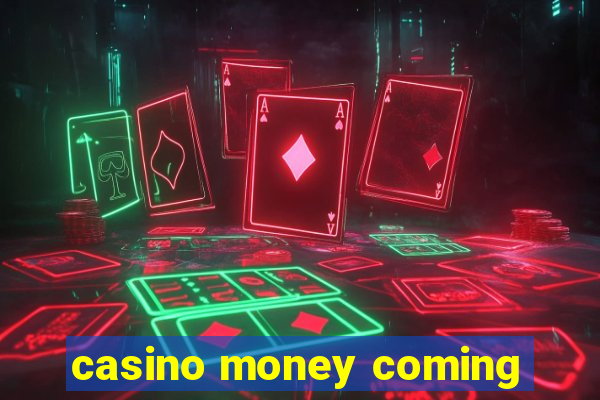 casino money coming