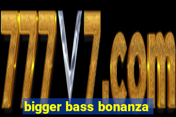 bigger bass bonanza