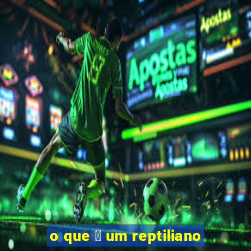 o que 茅 um reptiliano