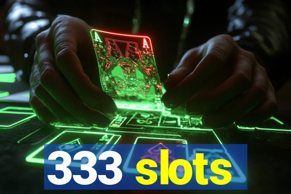 333 slots