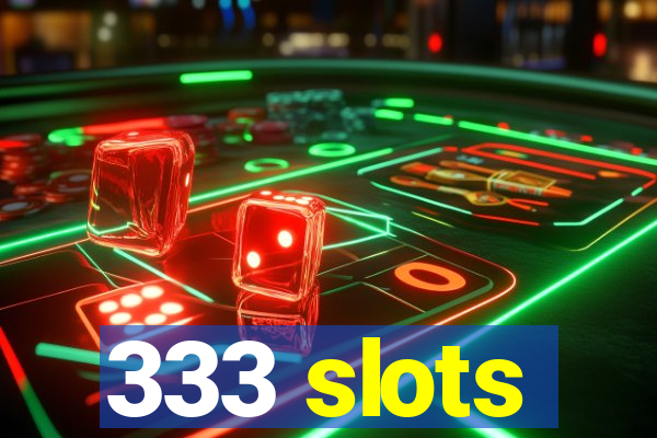 333 slots