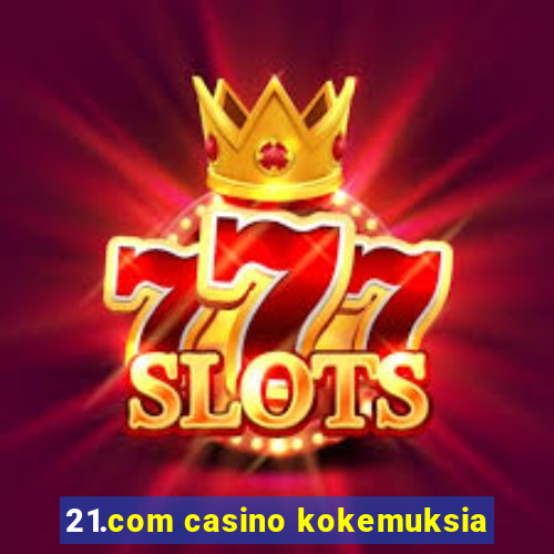 21.com casino kokemuksia