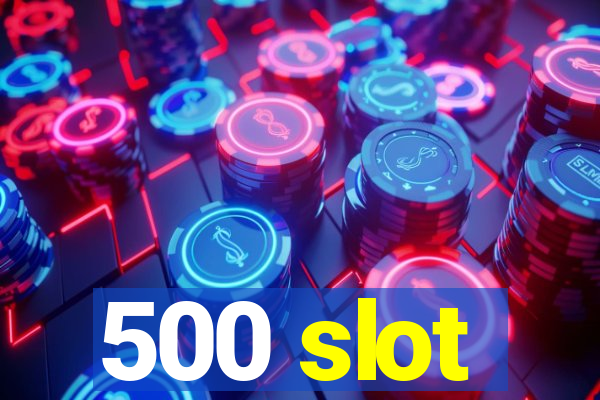 500 slot