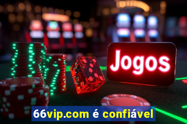 66vip.com é confiável