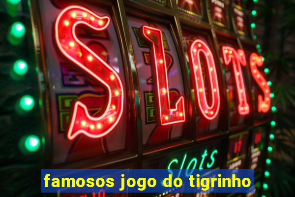 famosos jogo do tigrinho