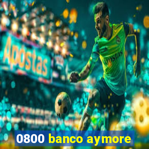 0800 banco aymore