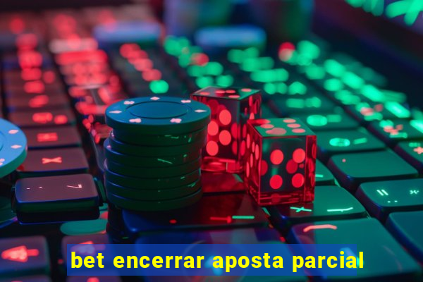 bet encerrar aposta parcial