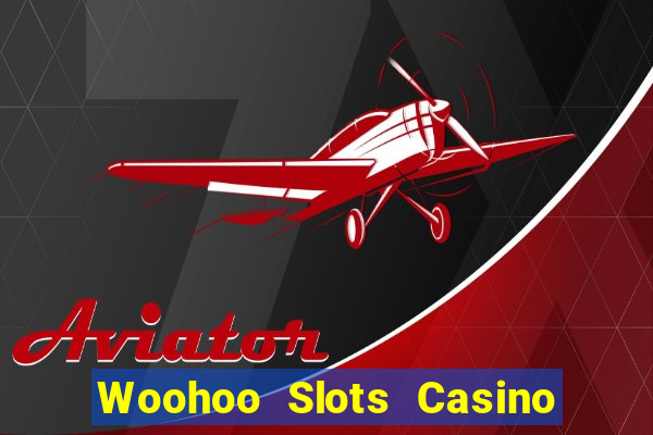 Woohoo Slots Casino Slot Games