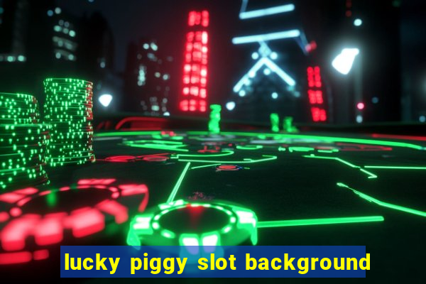 lucky piggy slot background