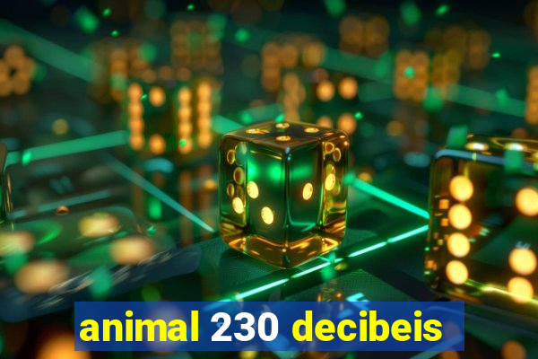 animal 230 decibeis