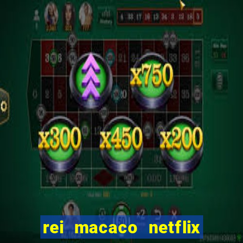 rei macaco netflix 3 temporada