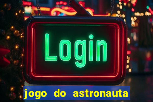 jogo do astronauta que ganha dinheiro