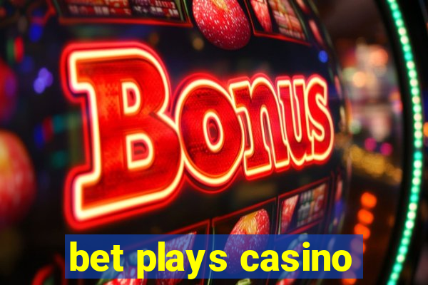 bet plays casino