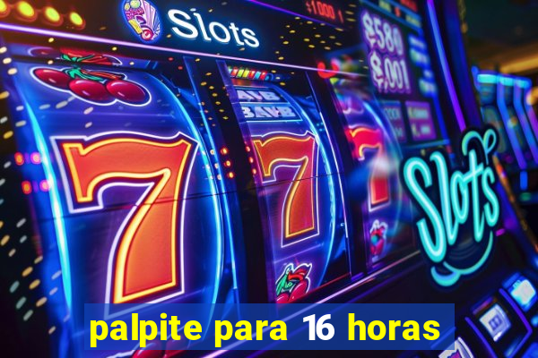 palpite para 16 horas