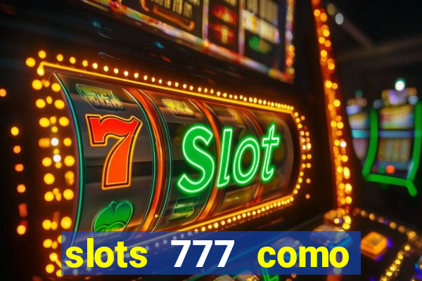 slots 777 como sacar dinheiro