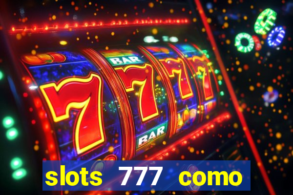 slots 777 como sacar dinheiro