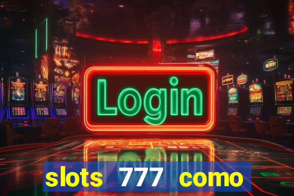 slots 777 como sacar dinheiro