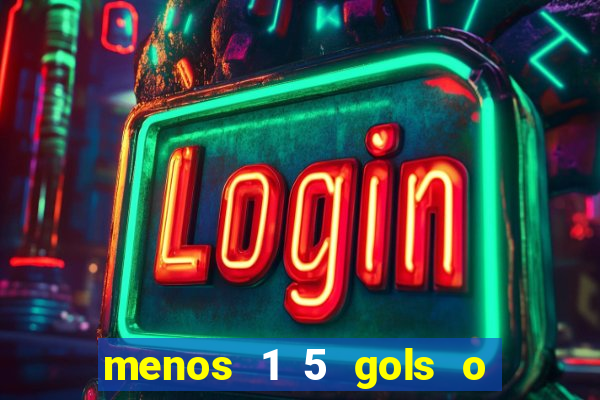 menos 1 5 gols o que significa