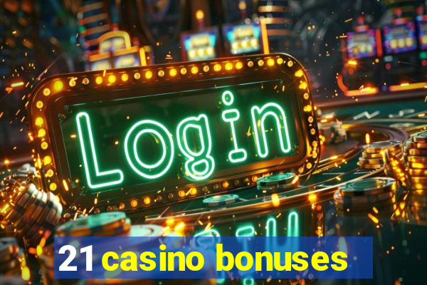 21 casino bonuses