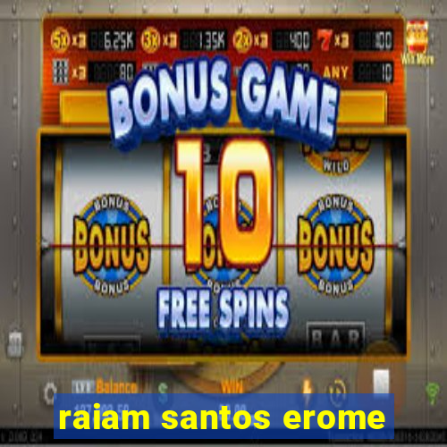 raiam santos erome