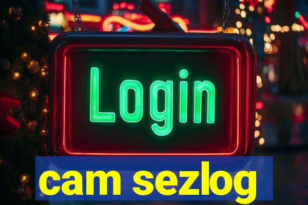 cam sezlog